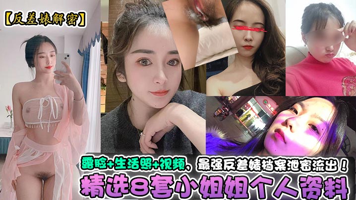 【反差婊解密】精选8套小姐姐个人资料+露脸+生活照+视频，最强反差婊档案泄密流出！