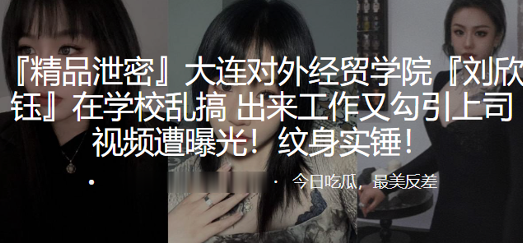 大连对外经贸学院“刘欣钰”在学校乱搞，出来工作又勾引上司视频遭曝光！纹身实锤！