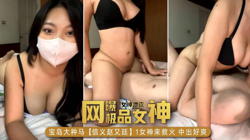 【网曝门事件，女神泄露】宝岛大种马，信义赵又廷，女神来救火中出好爽