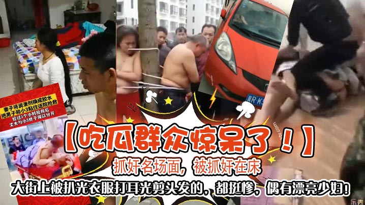 【吃瓜群众惊呆了！】抓奸名场面，被抓奸在床，大街上被扒光衣服打耳光剪头发的，都挺惨，偶有漂亮少妇！