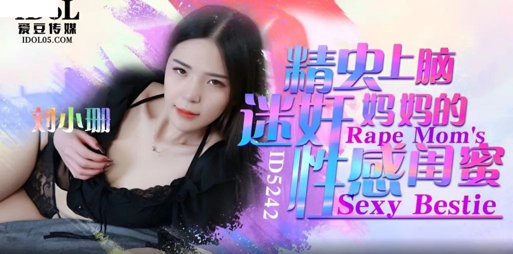 【刘小姗】精虫上脑迷奸妈妈的性感闺蜜