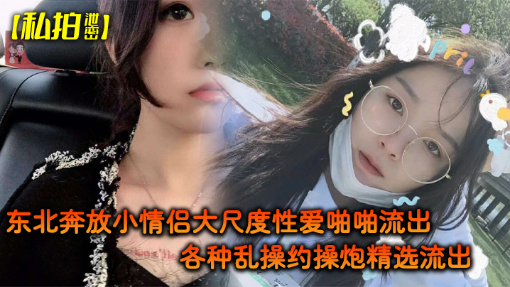 【私拍泄密】东北奔放小情侣大尺度性爱啪啪流出_各种乱操约操炮精选流出_完美露脸