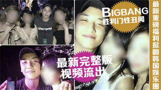 【网爆门事件】韩国娱乐圈Bigbang胜利门性丑闻完整版视频