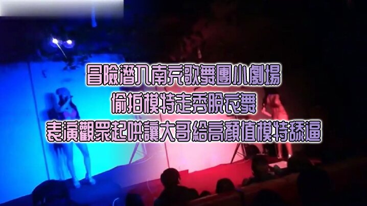 [冒險潛入南充歌舞團] 小劇場 偷拍模特走秀脫衣舞表演觀眾起哄讓大哥給高顏值模特舔逼