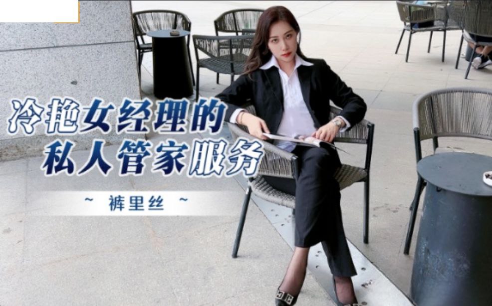 【欣怡】冷艳女经理的私人管家服务