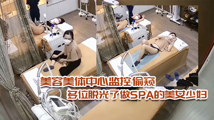 【美容美体中心监控偷窥】多位脱光了做SPA的美女少妇