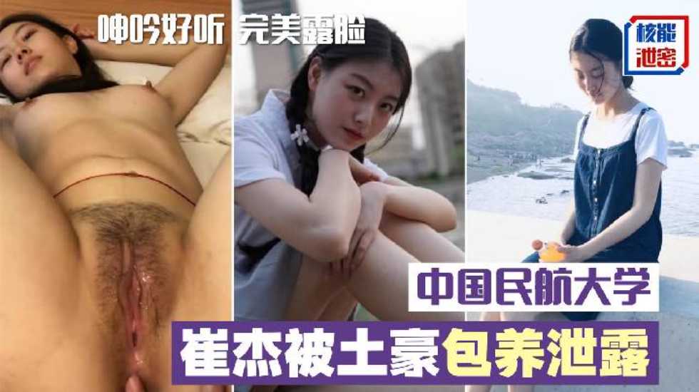 中国民航大学崔杰被土豪包养泄露完整版 口技不错 呻吟好听 完美露脸