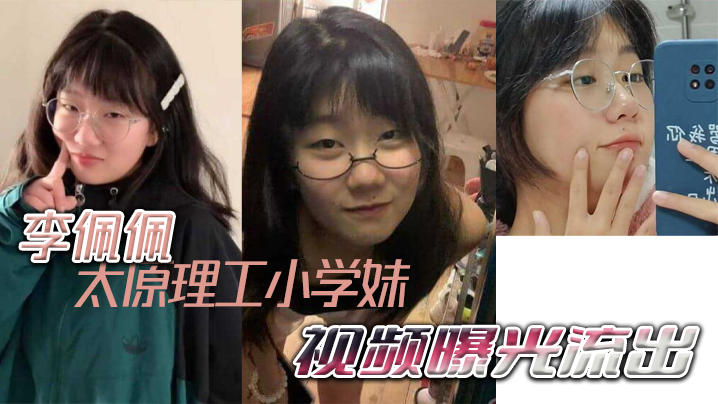 太原理工小学妹李佩佩完美诠释什么叫做反差好学生！！！视频曝光流出