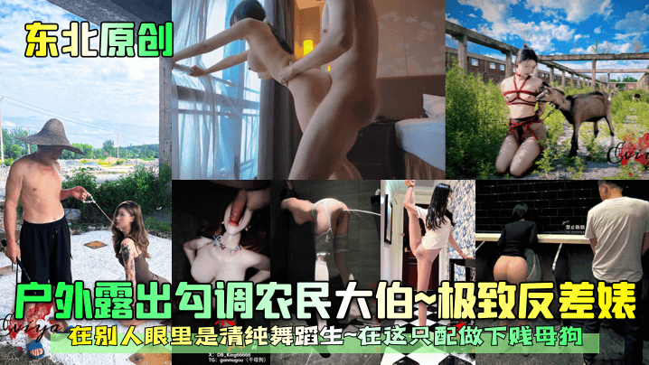 东北原创户外露出勾调农民大伯极致反差婊在别人眼里是清纯舞蹈生在这只配做下贱母狗